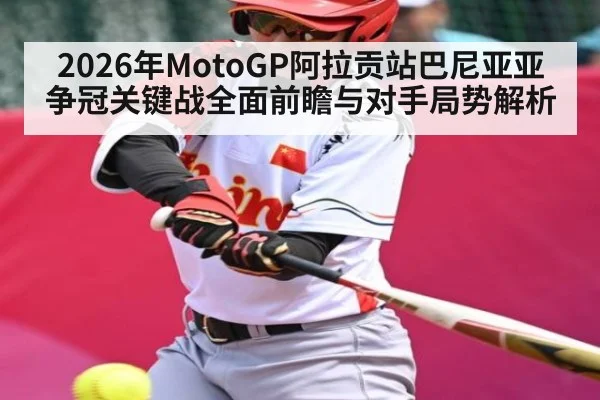 2026年MotoGP阿拉贡站巴尼亚亚争冠关键战全面前瞻与对手局势解析